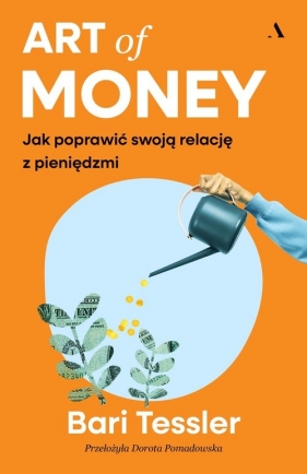 Art of Money. Jak poprawić swoją relację z pieniędzmi - Bari Tessler