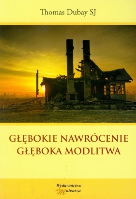 Głębokie nawrócenie Głęboka modlitwa - Dubay Thomas<br />