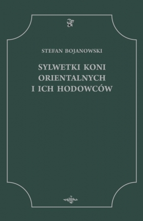 Sylwetki koni orientalnych i ich hodowców - Stefan Bojanowski