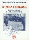 Wojna i miłość Losy Polaków na Wileńszczyźnie  Gołębiowski Waldemar Piotr