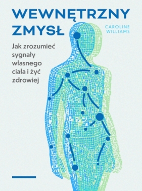 Wewnętrzny zmysł. Jak zrozumieć sygnaływłasnego ciała i żyć zdrowiej - Caroline Williams