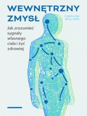 Wewnętrzny zmysł. Jak zrozumieć sygnaływłasnego ciała i żyć zdrowiej - Caroline Williams