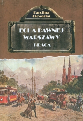 Echa dawnej Warszawy Praga - Głowacka Karolina
