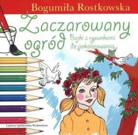 Zaczarowany ogród. Bajki z rysunkami do pokolorowania - Bogumiła Rostkowska