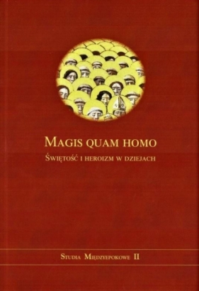 Magis quam homo. Świętość i heroizm w dziejach - Opracowanie zbiorowe