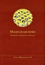 Magis quam homo. Świętość i heroizm w dziejach - Opracowanie zbiorowe