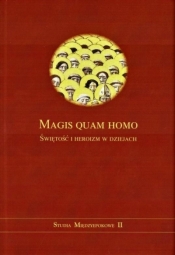 Magis quam homo. Świętość i heroizm w dziejach - Praca zbiorowa