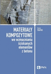 Materiały kompozytowe we wzmacnianiu ściskanych elementów z betonu - Trapko Tomasz