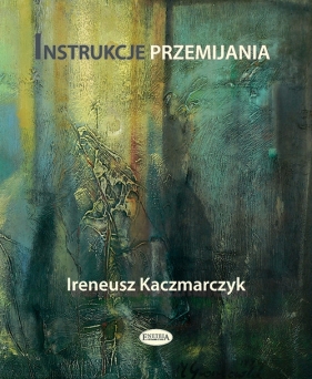 Instrukcje przemijania - Kaczmarczyk Ireneusz