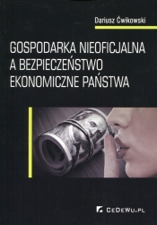 Gospodarka nieoficjalna a bezpieczeństwo ekonomiczne państwa - Ćwikowski Dariusz