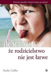 Bóg wie że rodzicielstwo nie jest łatwe - Kathy Coffey