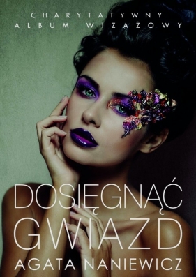 Dosięgnąć gwiazd - Agata Naniewicz-Zalewska