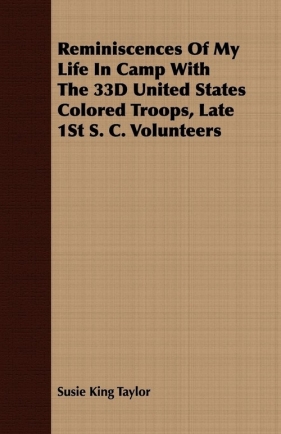 Reminiscences Of My Life In Camp With The 33D United States Colored Troops, Late 1St S. C. Volunteers - Taylor Susie King
