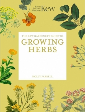 The Kew Gardener's Guide to Growing Herbs - Kew Royal Botanic Gardens