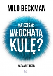 Jak czesać włochatą kulę. Matma bez liczb - Milo Beckman