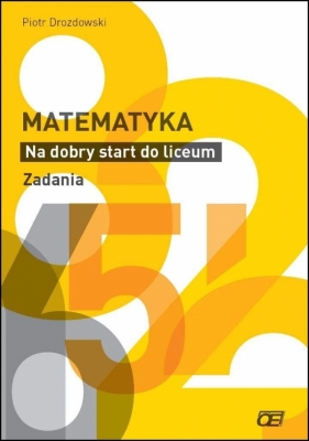 Matematyka na dobry start do liceum Zadania - Piotr Drozdowski