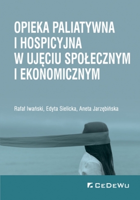 Opieka paliatywna i hospicyjna w ujęciu społecznym i ekonomicznym - Iwański Rafał, Edyta Sielicka, Aneta Jarzębińska