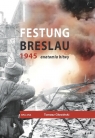 Festung Breslau 1945. Anatomia bitwy Tomasz Głowiński