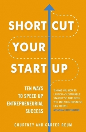 Shortcut Your Startup: Ten Ways to Speed Up Entrepreneurial Success - Reum Courtney, Reum Carter