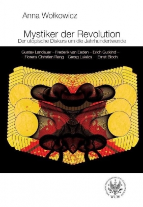 Mystiker der Revolution. Der utopische Diskurs um die Jahrhundertwende. Gustav Landauer - Frederik v - Wołkowicz Anna
