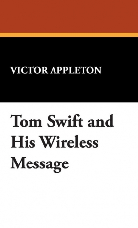 Tom Swift and His Wireless Message - Appleton Victor II
