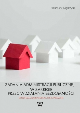 Zadania administracji publicznej w zakresie przeciwdziałania bezdomności - Mędrzycki Radosław