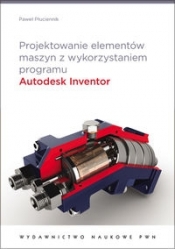 Projektowanie elementów maszyn z wykorzystaniem programu Autodesk Inventor - Płuciennik Paweł
