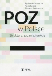 POZ w Polsce Struktura, zadania, funkcje - Kabala Anna, Pawłowska Elżbieta, Nowacka Agnieszka
