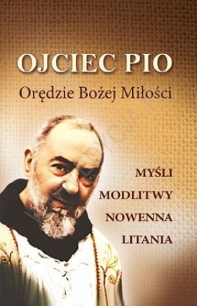 Ojciec Pio. Orędzie Bożej Miłości - Opracowanie zbiorowe