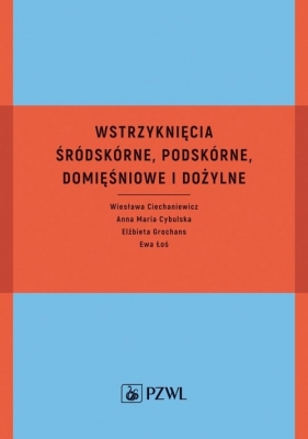 Wstrzyknięcia śródskórne, podskórne, domięśniowe i dożylne - Wiesława Ciechaniewicz, Anna Maria Cybulska, Elżbieta Grochans, Ewa Łoś