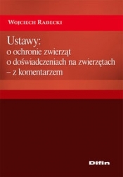 Ustawy: o ochronie zwierząt, o doświadczeniach na zwierzętach - z komentarzem - Radecki Wojciech
