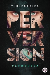 Perversion. Perwersja. Perversion Trilogy. Tom 1 - T.M. Frazier