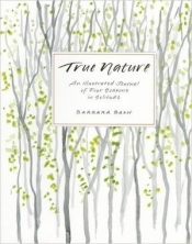 True Nature: An Illustrated Journal of Four Seasons in Solitude - Barbara Bash