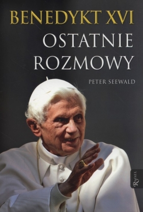 Benedykt XVI Ostatnie rozmowy - Seewald Peter