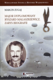 Major dyplomowany Ryszard Małaszkiewicz Zarys biografii - Zugaj Marcin