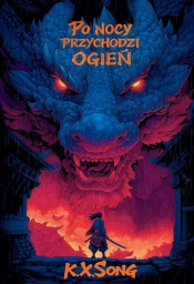 Smoczy duch. Tom 1. Po nocy przychodzi ogień - K. X. Song