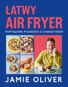 Łatwy air fryer. Pomysłowe pyszności z charakterem - Jamie Oliver
