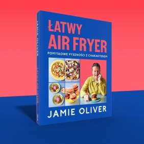Łatwy air fryer. Pomysłowe pyszności z charakterem - Jamie Oliver