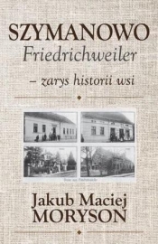 Szymanowo Friedrichweiler - zarys historii wsi - Moryson Jakub