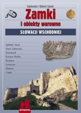 Zamki i obiekty warowne Słowacji Wschodniej - Sypek Agnieszka, Sypek Robert