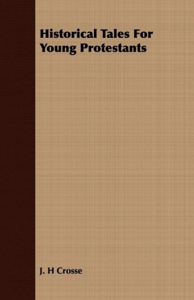 Historical Tales For Young Protestants - Crosse J. H