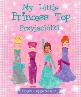 My Little Princess Top. Przyjaciółki - Opracowanie zbiorowe