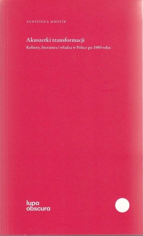 Akuszerki transformacji - Mrozik Agnieszka<br />