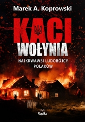 Kaci Wołynia. Najkrwawsi ludobójcy Polaków - Marek A. Koprowski