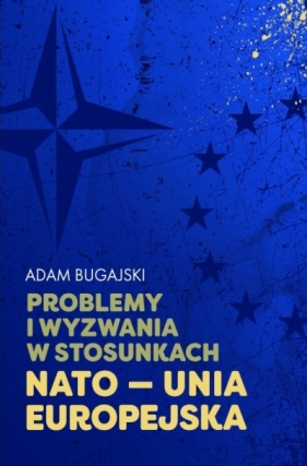 Problemy i wyzwania w stosunkach NATO - Unia Europejska - Adam Bugajski