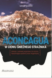 Aconcagua. W cieniu śnieżnego strażnika - Łukasz Kocewiak