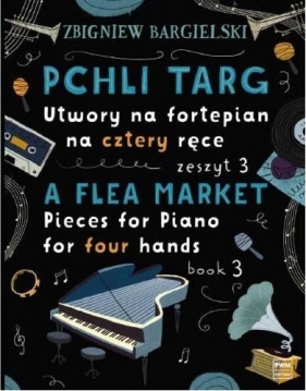 Pchli Targ.Utwory na fortepian, na cztery ręce z.3 - Zbigniew Bargielski