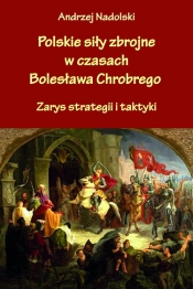 Polskie siły zbrojne w czasach Bolesława Chrobrego - Nadolski Andrzej