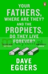 Your Fathers, Where are They? and the Prophets, Do They Live Forever? Eggers, Dave