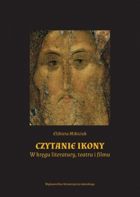 Czytanie ikony. W kręgu literatury, teatru i filmu - Elżbieta Mikiciuk